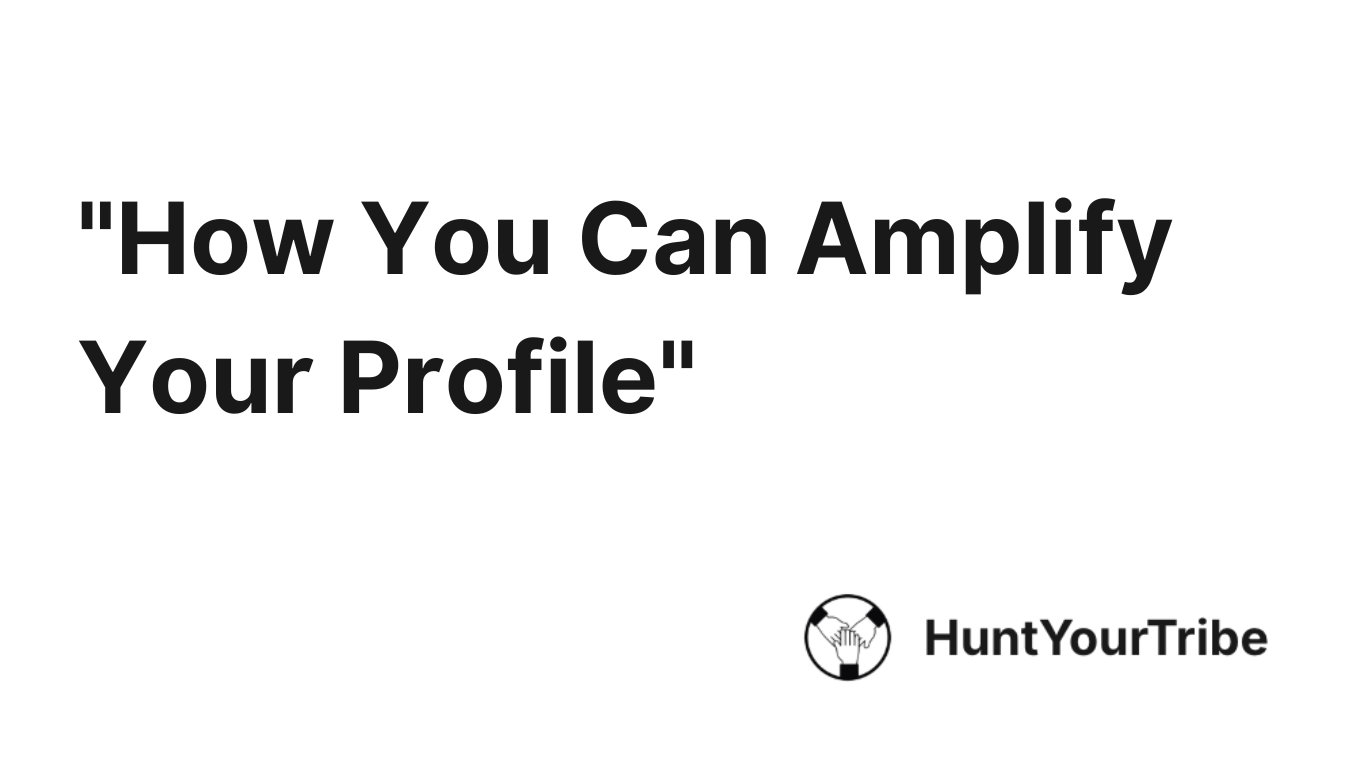 How You Can Amplify Your Profile