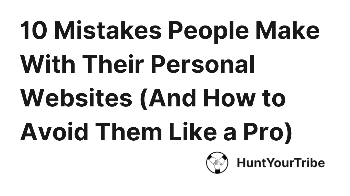 10 Mistakes People Make With Their Personal Websites (And How to Avoid Them Like a Pro)