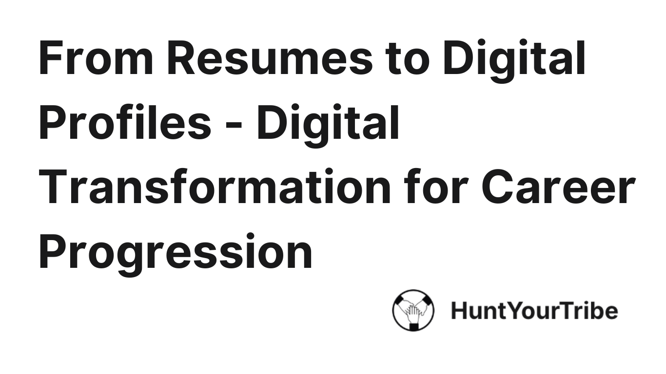 From Resumes to Digital Profiles - Digital Transformation for Career Progression
