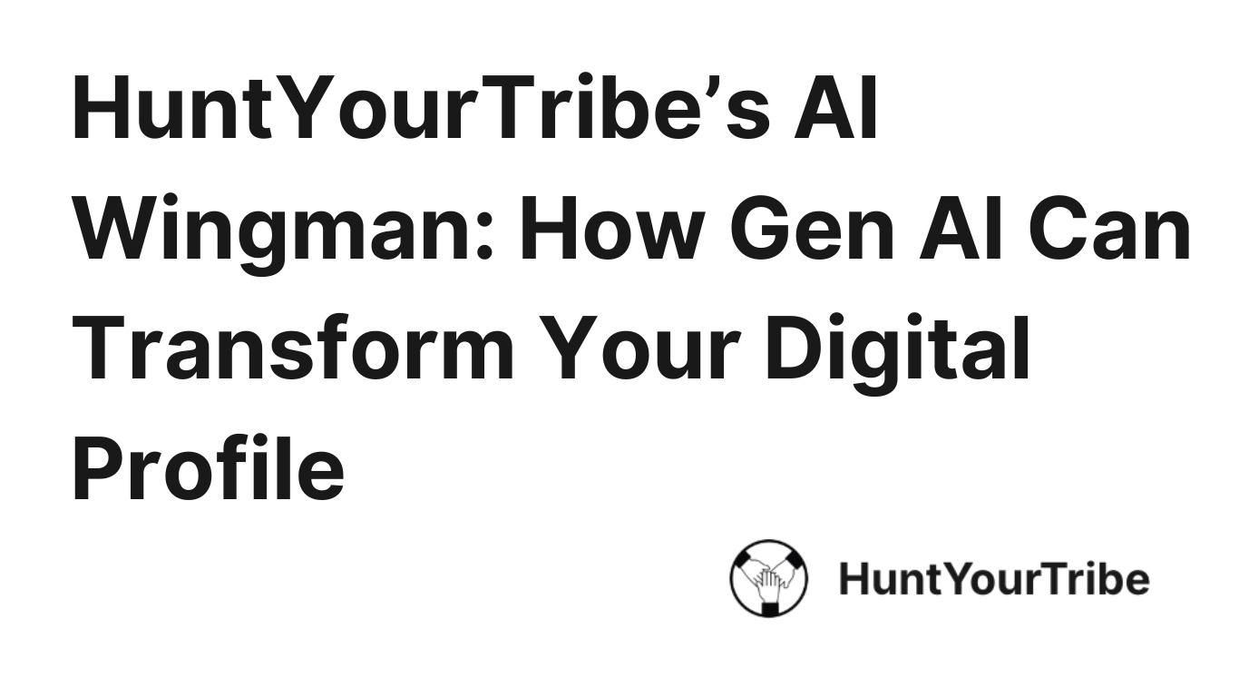 HuntYourTribe’s AI Wingman: How Gen AI Can Transform Your Digital Profile