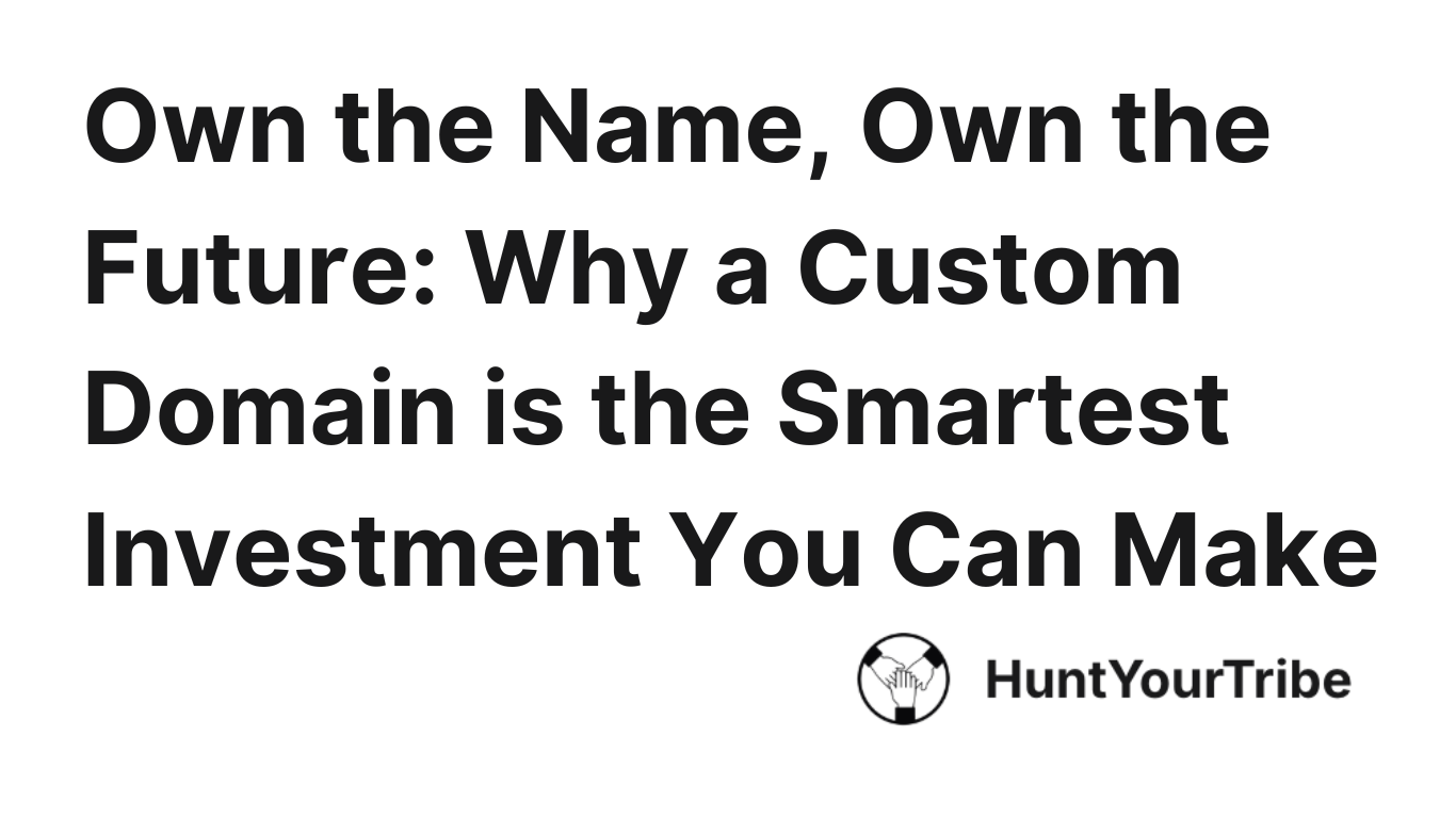 Own the Name, Own the Future: Why a Custom Domain is the Smartest Investment You Can Make