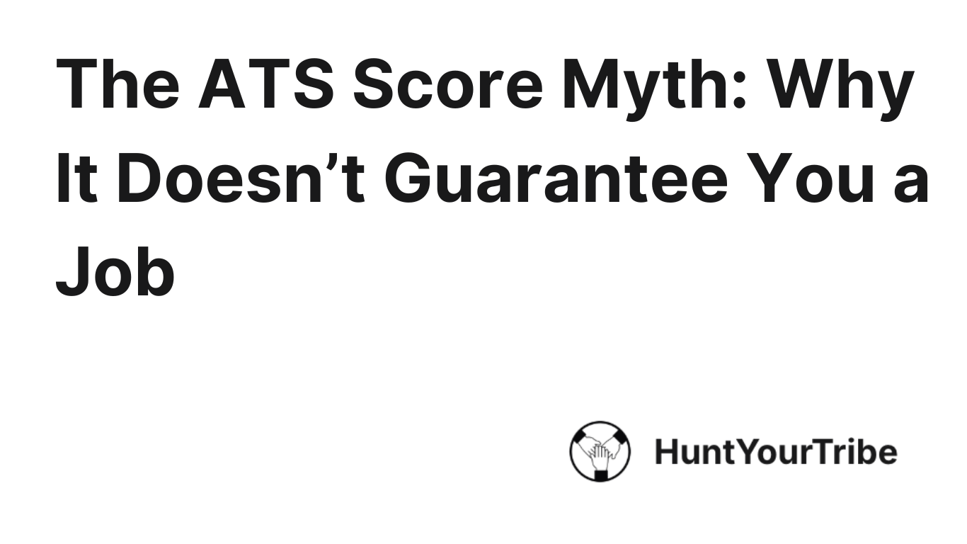 The ATS Score Myth: Why It Doesn’t Guarantee You a Job