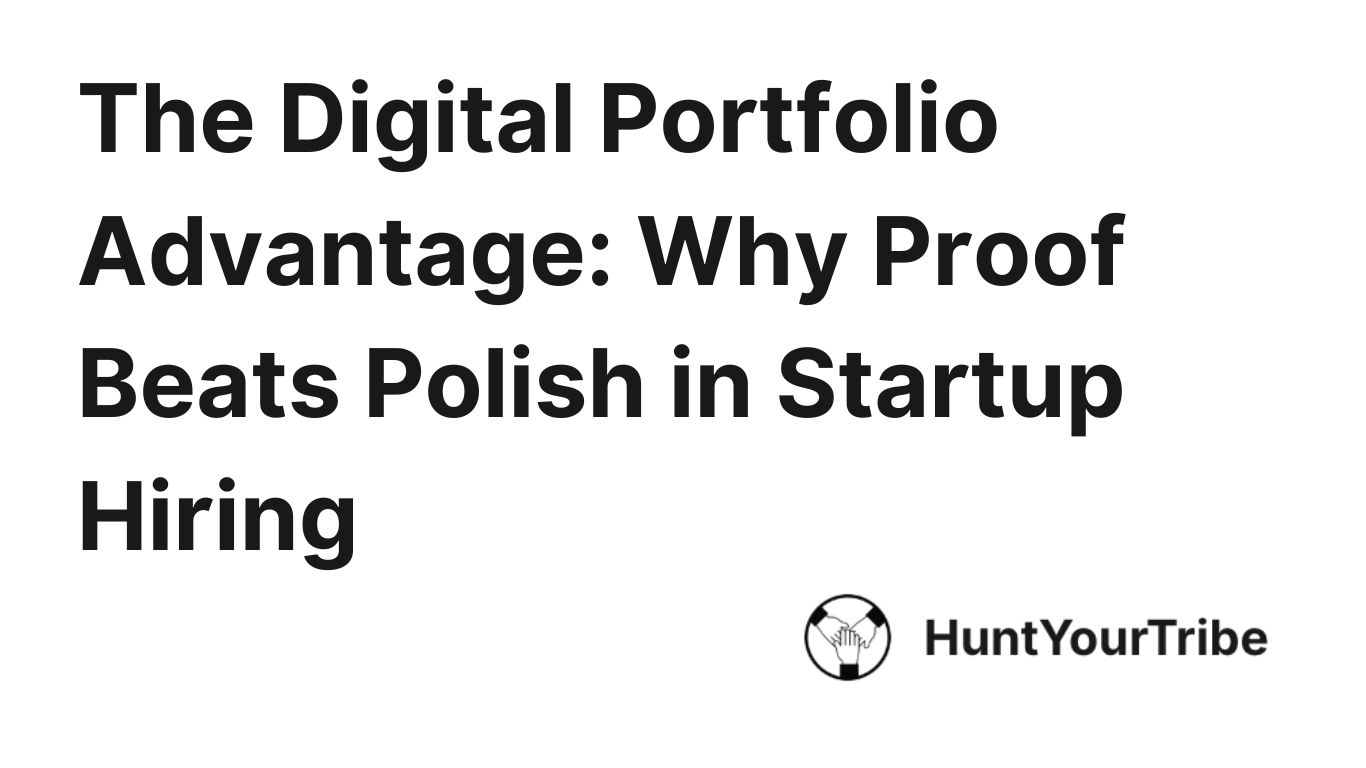 The Digital Portfolio Advantage: Why Proof Beats Polish in Startup Hiring