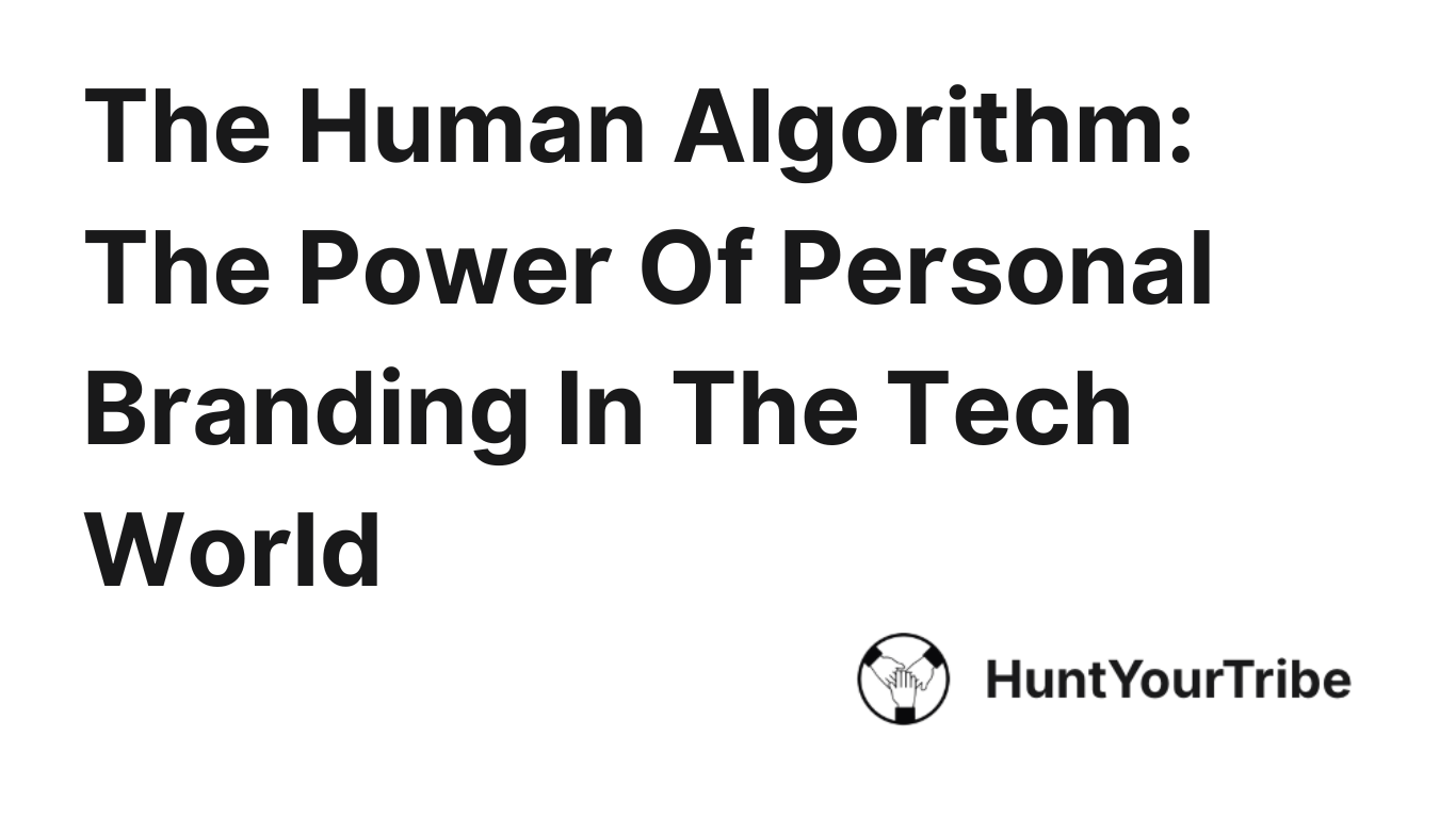 The Human Algorithm: The Power Of Personal Branding In The Tech World