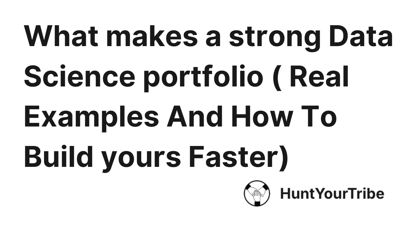 What makes a strong Data Science portfolio ( Real Examples And How To Build yours Faster)