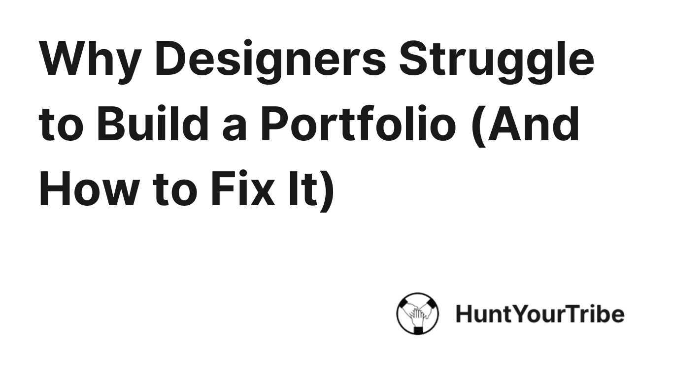 Why Designers Struggle to Build a Portfolio (And How to Fix It)